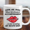 There Are Many Times When My Greatest Accomplishment Is Just Keeping My Mouth Shut Ceramic Mug HG