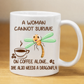 Dragonfly Gift A Woman Cannot Survive On Coffee Alone She Also Needs A Dragonfly Mug LN